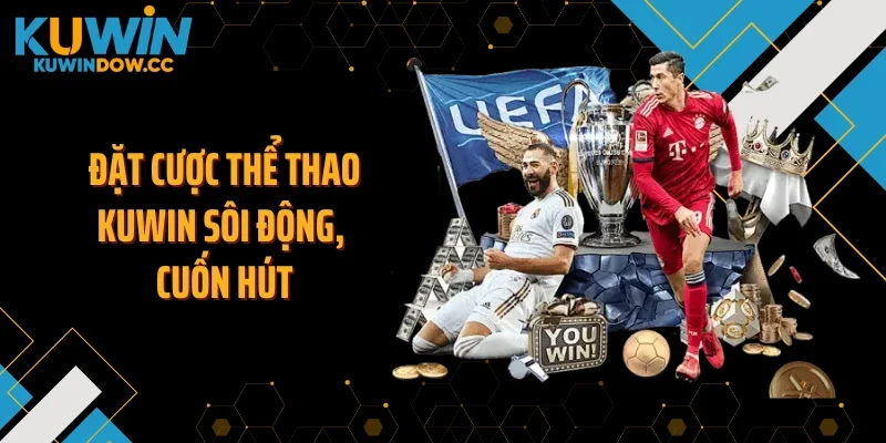 Đặt cược thể thao KUWIN sôi động, cuốn hút