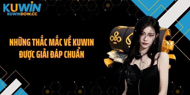 Những thắc mắc về KUWIN được giải đáp chuẩn