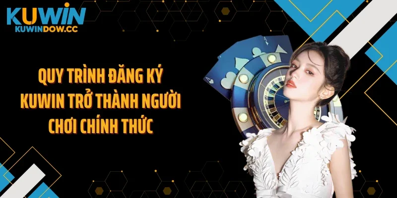 Quy trình đăng ký KUWIN trở thành người chơi chính thức